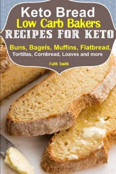 Paperback Keto Bread: Low-Carb Bakers Recipes for Keto Buns, Bagels, Muffins, Flatbread, Tortillas, Cornbread, Loaves and more Book