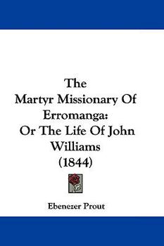Paperback The Martyr Missionary Of Erromanga: Or The Life Of John Williams (1844) Book