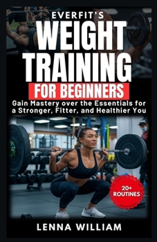 EverFit’s Weight Training for Beginners: Gain Mastery over the Essentials for a Stronger, Fitter, and Healthier You
