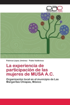 La experiencia de participación de las mujeres de MUSA A.C.: Organización local en el municipio de Las Margaritas Chiapas, México