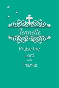 Jeanette Praise the Lord with Thanks: Personalized Gratitude Journal for Women of Faith