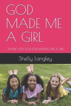 Paperback God Made Me a Girl: Thank You God for Making Me a Girl Book