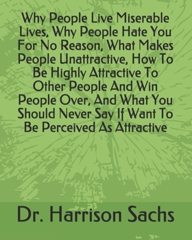 Paperback Why People Live Miserable Lives, Why People Hate You For No Reason, What Makes People Unattractive, How To Be Highly Attractive To Other People And Wi Book