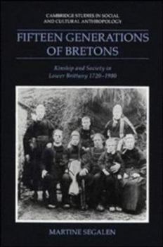 Fifteen Generations of Bretons: Kinship and Society in Lower Brittany, 1720-1980 (Cambridge Studies in Social and Cultural Anthropology) - Book #75 of the Cambridge Studies in Social Anthropology