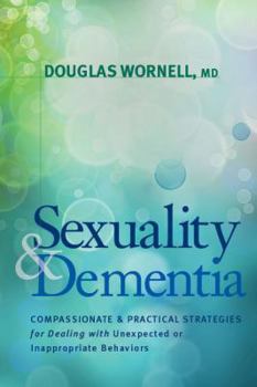 Paperback Sexuality and Dementia: Compassionate and Practical Strategies for Dealing with Unexpected or Inappropriate Behaviors Book