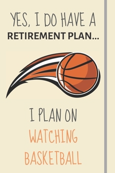 Paperback Yes, i do have a retirement plan... I plan on watching basketball: Funny Novelty Basketball gift for fans & coaches - Lined Journal or Notebook Book