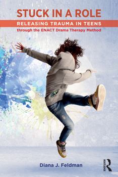 Paperback Stuck in a Role: Releasing Trauma in Teens Through the Enact Drama Therapy Method Book