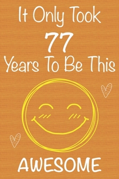 Paperback It Only Took 77 Years To Be This Awesome: Gift Book For Someone You Love, Christmas Gift Book, Mother's Day Gifts, Father's Day Gifts, 77 Year Old Bir Book
