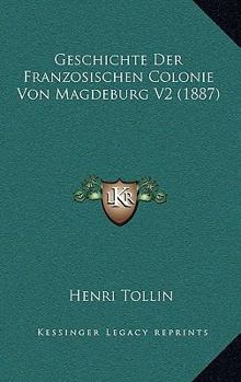Paperback Geschichte Der Franzosischen Colonie Von Magdeburg V2 (1887) [German] Book