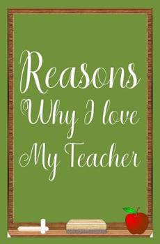 Paperback Reasons why I love my teacher: Fill in the blank book for teacher, teacher appreciation day notebook, teacher gifts journal, teacher appreciation day Book