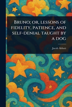Bruno: or lessons of fidelity, patience, and self-denial taught by a dog