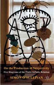 Hardcover On the Production of Subjectivity: Five Diagrams of the Finite-Infinite Relation Book