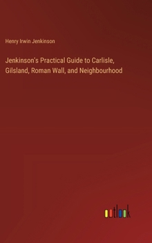 Hardcover Jenkinson's Practical Guide to Carlisle, Gilsland, Roman Wall, and Neighbourhood Book