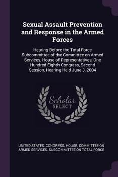 Paperback Sexual Assault Prevention and Response in the Armed Forces: Hearing Before the Total Force Subcommittee of the Committee on Armed Services, House of R Book