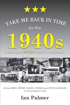 Take Me Back in Time to the 1940s: with the years 1935 - 1939 included as a special bonus (England's past decades - all the news, sports and pop-culture in chronological order)
