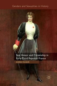 Sex, Honor and Citizenship in Early Third Republic France - Book  of the Genders and Sexualities in History