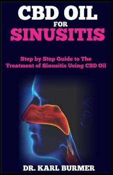 Paperback CBD Oil for Sinusitis: Step by Step Guide to the Treatment of Sinusitis Using CBD Oil Book