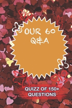 Paperback OUR 60 Q&A Quiz Of 150+ Questions: / Perfect As A valentine's Day Gift Or Love Gift For Boyfriend-Girlfriend-Wife-Husband-Fiance-Long Relationship Qui Book