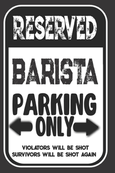Reserved Barista Parking Only. Violators Will Be Shot. Survivors Will Be Shot Again: Blank Lined Notebook | Thank You Gift For Barista