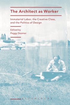 The Architect as Worker: Immaterial Labor, the Creative Class, and the Politics of Design