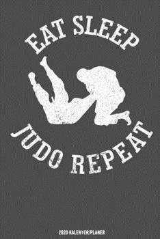Eat Sleep Judo Repeat Kalender 2020 (German Edition)