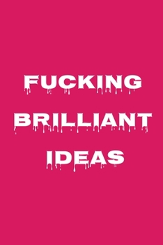 Fucking Brilliant Ideas : Funny Office NoteBook For Coworkers/Women/Men/Boss/Colleagues/Students/Friends.: Lined Notebook / Journal Gift, 120 Pages, 6x9.