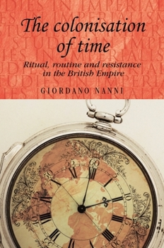 Paperback The Colonisation of Time: Ritual, Routine and Resistance in the British Empire Book