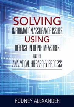 Paperback Solving Information Assurance Issues using Defense in Depth Measures and The Analytical Hiearchy Process Book