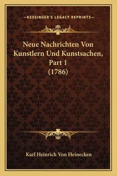 Paperback Neue Nachrichten Von Kunstlern Und Kunstsachen, Part 1 (1786) [German] Book