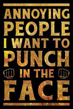 Paperback Annoying People I Want To Punch In The Face Notebook Gold: Funny Wide-Ruled Notepad for Coworkers Book