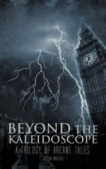 Beyond the Kaleidoscope: A Trilogy of Arcane Tales