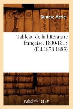 Paperback Tableau de la Littérature Française, 1800-1815 (Éd.1878-1883) [French] Book