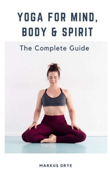 Paperback Yoga for Mind, Body & Spirit: The Complete Guide Book