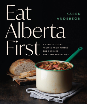 Paperback Eat Alberta First: A Year of Local Recipes from Where the Prairies Meet the Mountains Book