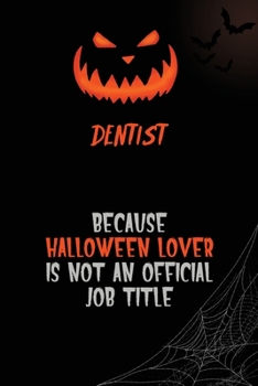 Dentist Because Halloween Lover Is Not An Official Job Title: 6x9  120 Pages Halloween Special Pumpkin Jack O'Lantern Blank Lined Paper Notebook Journal