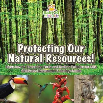 Paperback Protecting Our Natural Resources! Learn How to Protect the Earth and Reduce Pollution for Kids - Children's Environment & Ecology Books Book