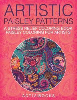 Paperback Artistic Paisley Patterns: A Stress Relief Coloring Book - Paisley Coloring For Artists Book