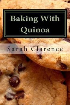Paperback Baking With Quinoa: Healthier Bread, Muffin, Cookie and Cake Recipes Book