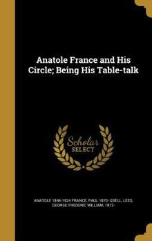 Hardcover Anatole France and His Circle; Being His Table-talk Book