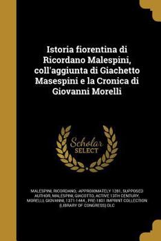 Istoria Fiorentina Di Ricordano Malespini, Coll'aggiunta Di Giachetto Masespini E La Cronica Di Giovanni Morelli