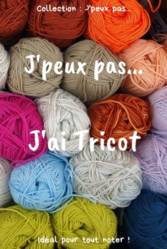 Paperback J'peux pas... J'ai Tricot: Carnet de notes pour ?crire vos pens?es, vos id?es... - 120 pages lign?es - Format 15,24 x 22,86 cm - Cadeau dr?le ? o [French] Book