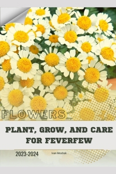 Paperback Plant, Grow, and Care for Feverfew: Become flowers expert Book