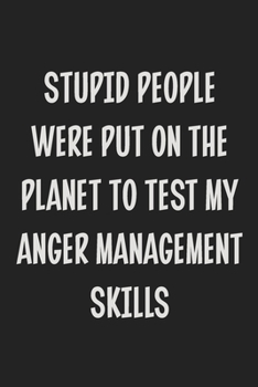 Stupid People Were Put on the Planet to Test My Anger Management Skills: College Ruled Notebook | Gift Card Alternative | Gag Gift