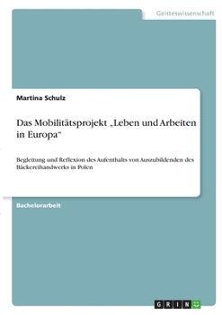 Paperback Das Mobilitätsprojekt "Leben und Arbeiten in Europa": Begleitung und Reflexion des Aufenthalts von Auszubildenden des Bäckereihandwerks in Polen [German] Book