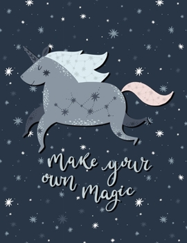 Make Your Own Magic - Unicorn Journal and Sketchbook : Unicorn Gifts for Girls - Perfect for Journal Drawing Doodling Sketch and Notes - Composition ... Activity Book for Creative Kids of All Ages