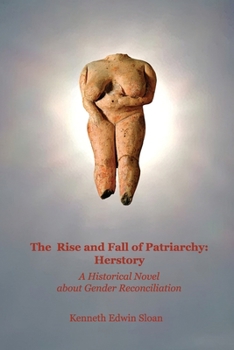 Paperback The Rise and Fall of Patriarchy: Herstory: A Historical Novel about Gender Reconciliation Book