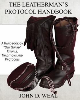 Paperback The Leatherman's Protocol Handbook: A Handbook on "Old Guard" Rituals, Traditions and Protocols Book