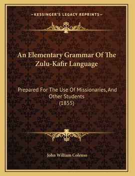 An Elementary Grammar Of The Zulu-Kafir Language: Prepared For The Use Of Missionaries, And Other Students