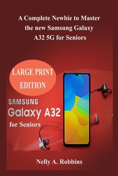 Samsung Galaxy A32 5G for Seniors: A Complete Guide to Master the new Samsung Galaxy A32 5G for Seniors
