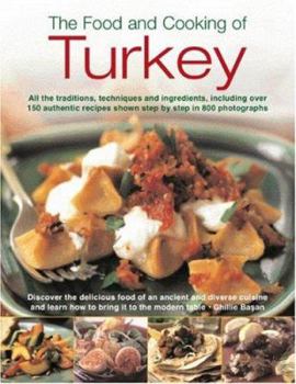 Hardcover The Food and Cooking of Turkey: All the Traditions, Techniques and Ingredients, Including Over 150 Authentic Recipes Shown Step by Step in 800 Photogr Book